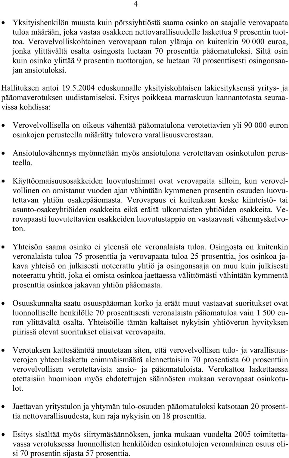 Silä osin kuin osinko yliää 9 prosenin uoorajan, se lueaan 70 prosenisesi osingonsaajan ansiouloksi. Halliuksen anoi 9.5.