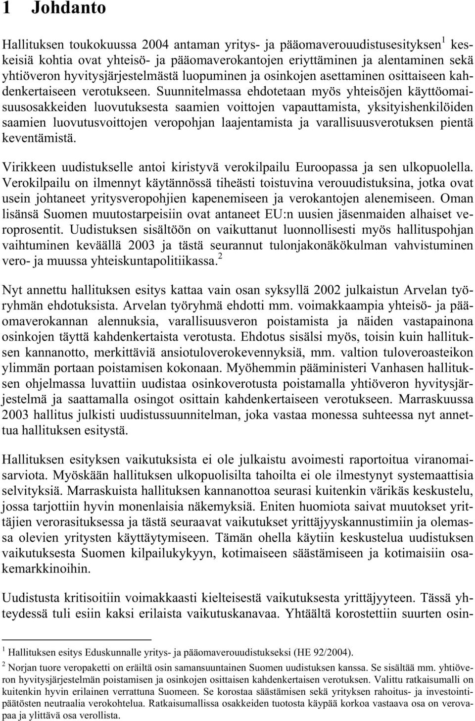 Suunnielmassa ehdoeaan myös yheisöjen käyöomaisuusosakkeiden luovuuksesa saamien voiojen vapauamisa, yksiyishenkilöiden saamien luovuusvoiojen veropohjan laajenamisa ja varallisuusverouksen pienä