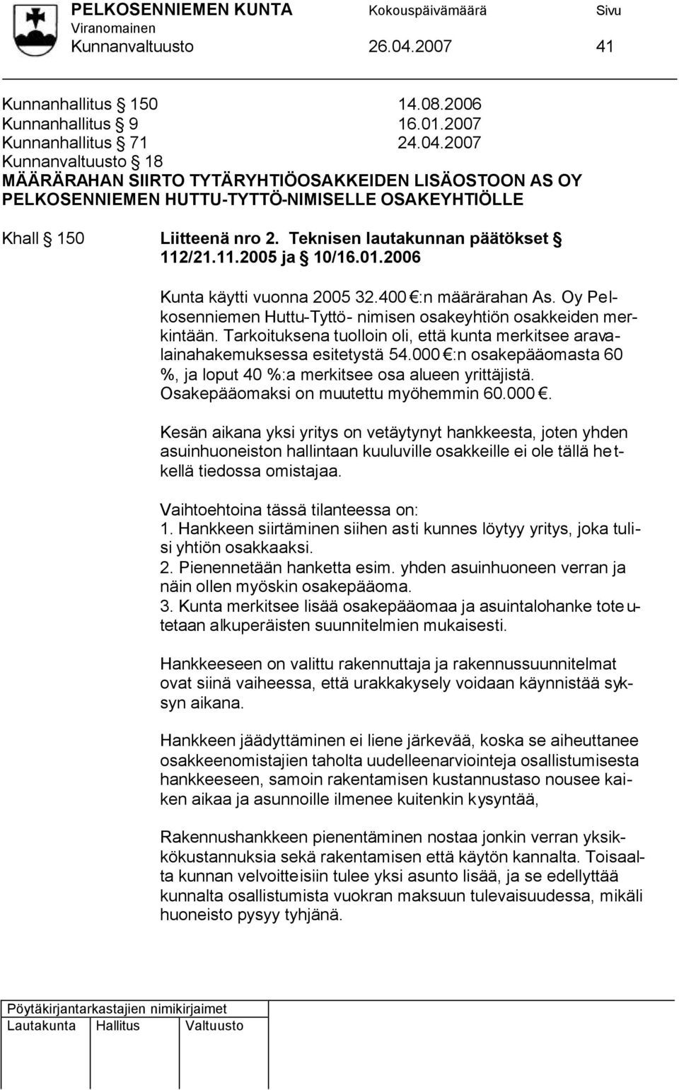 Tarkoituksena tuolloin oli, että kunta merkitsee aravalainahakemuksessa esitetystä 54.000 :n osakepääomasta 60 %, ja loput 40 %:a merkitsee osa alueen yrittäjistä.