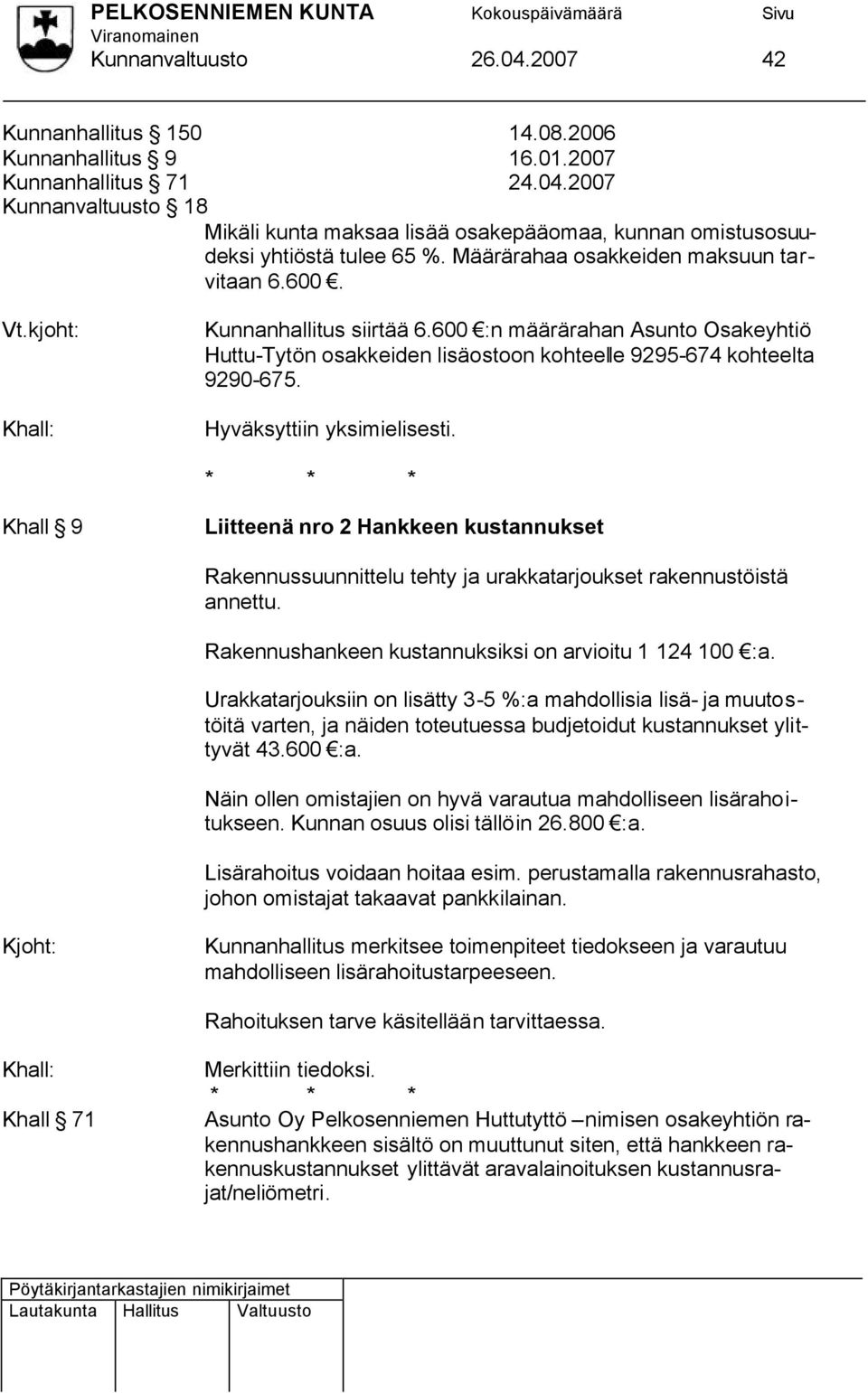 Khall 9 Liitteenä nro 2 Hankkeen kustannukset Rakennussuunnittelu tehty ja urakkatarjoukset rakennustöistä annettu. Rakennushankeen kustannuksiksi on arvioitu 1 124 100 :a.