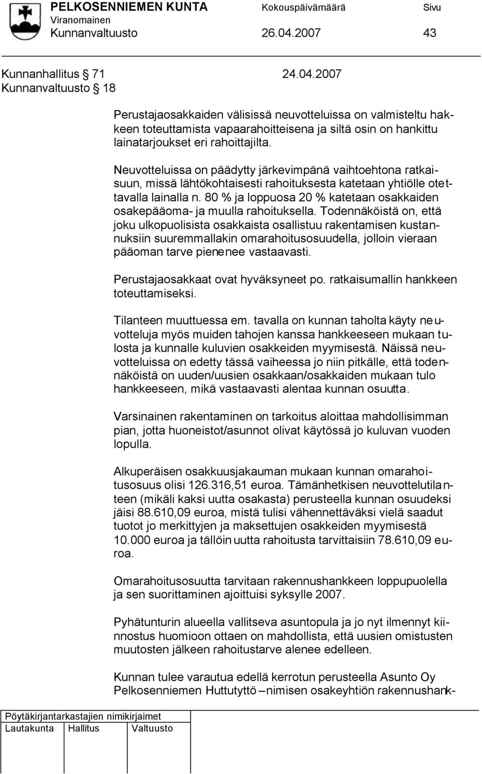 2007 Kunnanvaltuusto 18 Perustajaosakkaiden välisissä neuvotteluissa on valmisteltu hakkeen toteuttamista vapaarahoitteisena ja siltä osin on hankittu lainatarjoukset eri rahoittajilta.