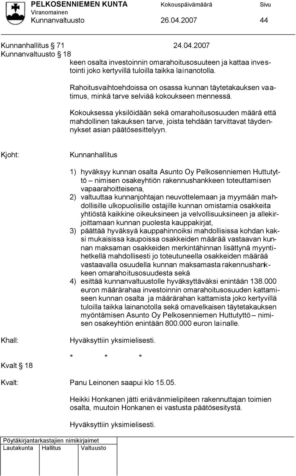 Kokouksessa yksilöidään sekä omarahoitusosuuden määrä että mahdollinen takauksen tarve, joista tehdään tarvittavat täydennykset asian päätösesittelyyn.