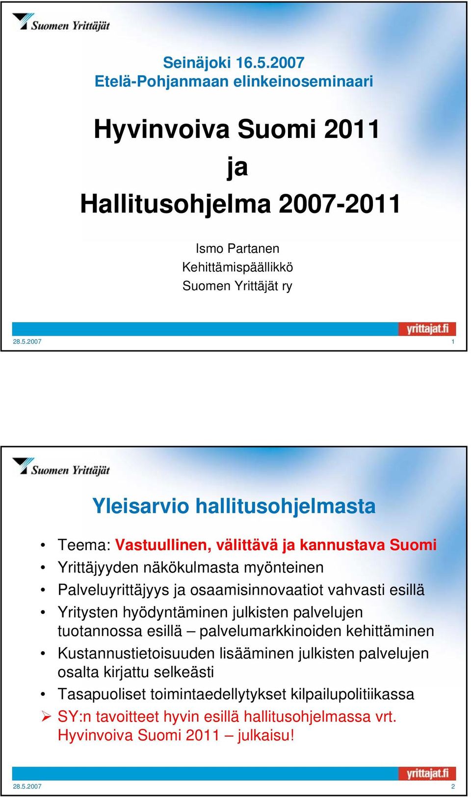 2007 1 Yleisarvio hallitusohjelmasta Teema: Vastuullinen, välittävä ja kannustava Suomi Yrittäjyyden näkökulmasta myönteinen Palveluyrittäjyys ja osaamisinnovaatiot