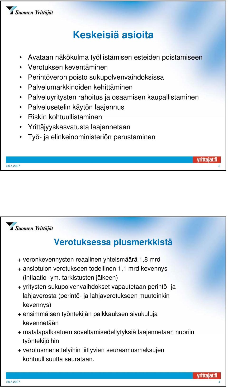 2007 3 Verotuksessa plusmerkkistä + veronkevennysten reaalinen yhteismäärä 1,8 mrd + ansiotulon verotukseen todellinen 1,1 mrd kevennys (inflaatio- ym.