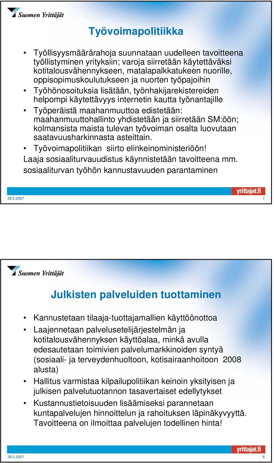 maahanmuuttohallinto yhdistetään ja siirretään SM:öön; kolmansista maista tulevan työvoiman osalta luovutaan saatavuusharkinnasta asteittain. Työvoimapolitiikan siirto elinkeinoministeriöön!