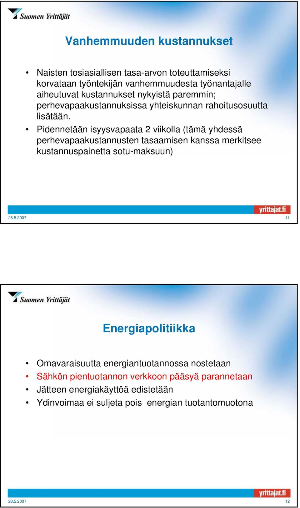 Pidennetään isyysvapaata 2 viikolla (tämä yhdessä perhevapaakustannusten tasaamisen kanssa merkitsee kustannuspainetta sotu-maksuun) 28.5.