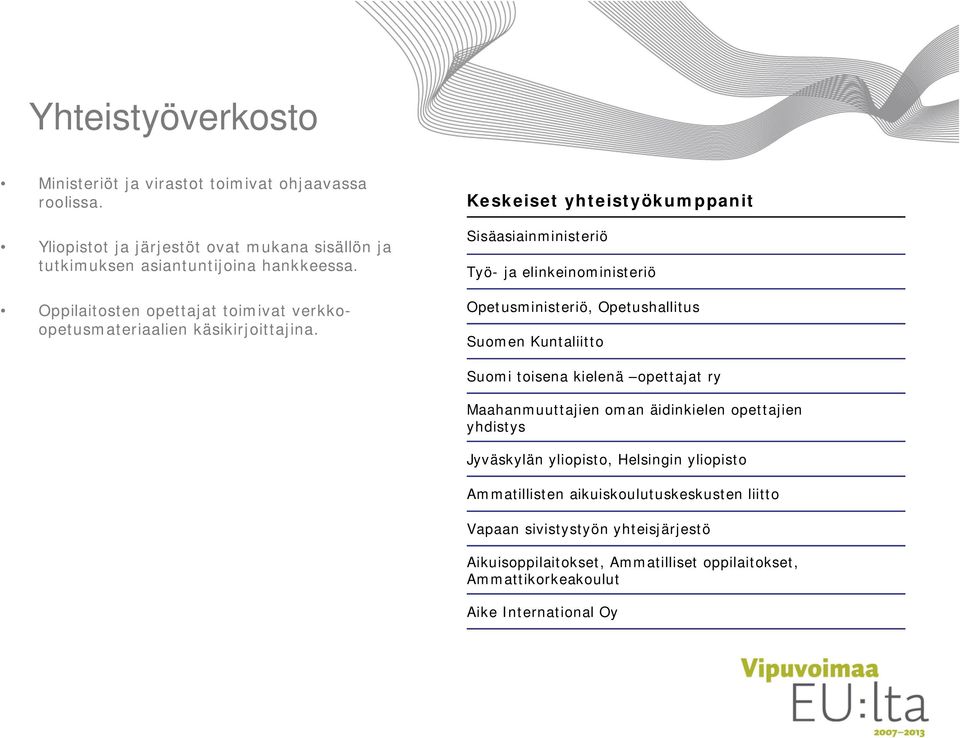 Keskeiset yhteistyökumppanit Sisäasiainministeriö Työ- ja elinkeinoministeriö Opetusministeriö, Opetushallitus Suomen Kuntaliitto Suomi toisena kielenä opettajat ry
