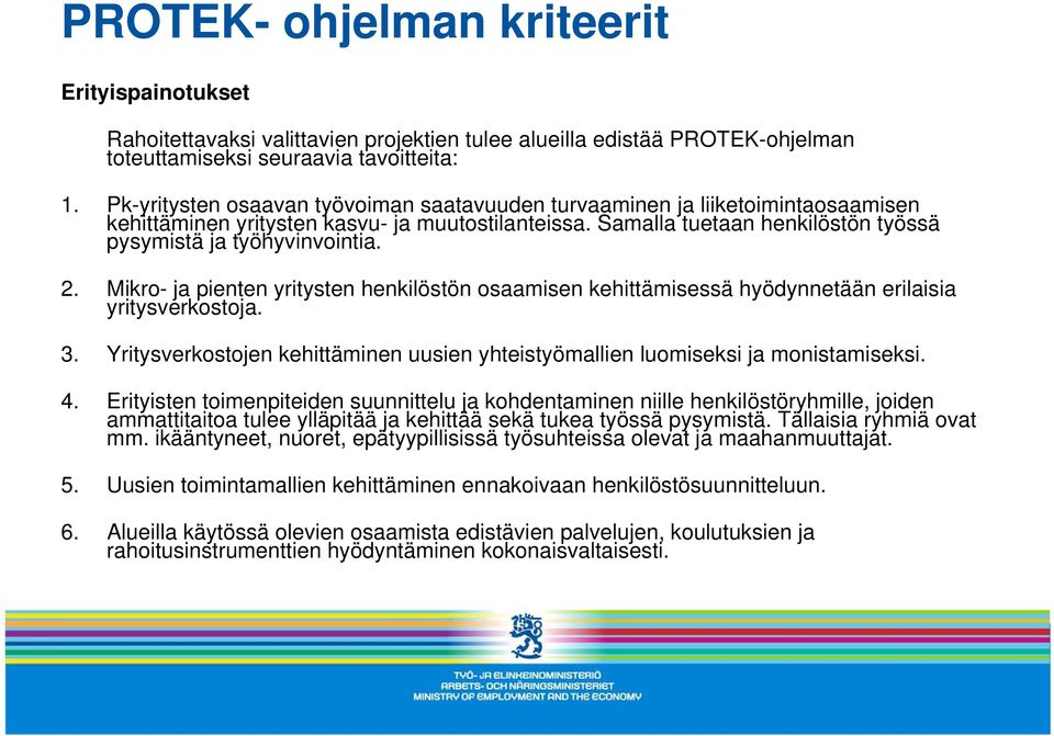 Mikro- ja pienten yritysten henkilöstön osaamisen kehittämisessä hyödynnetään erilaisia yritysverkostoja. 3. Yritysverkostojen kehittäminen uusien yhteistyömallien luomiseksi ja monistamiseksi. 4.