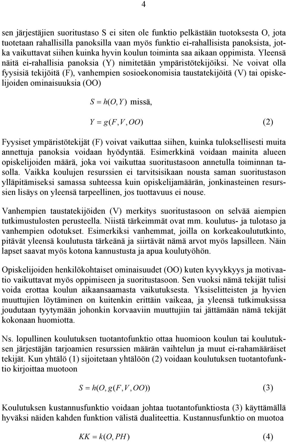 Ne voivat olla fyysisiä tekijöitä (F), vanhempien sosioekonomisia taustatekijöitä (V) tai opiskelijoiden ominaisuuksia (OO) S h( O, Y) missä, Y g( F, V, OO) (2) Fyysiset ympäristötekijät (F) voivat