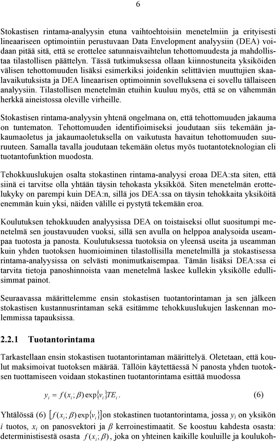 Tässä tutkimuksessa ollaan kiinnostuneita yksiköiden välisen tehottomuuden lisäksi esimerkiksi joidenkin selittävien muuttujien skaalavaikutuksista ja DEA lineaarisen optimoinnin sovelluksena ei