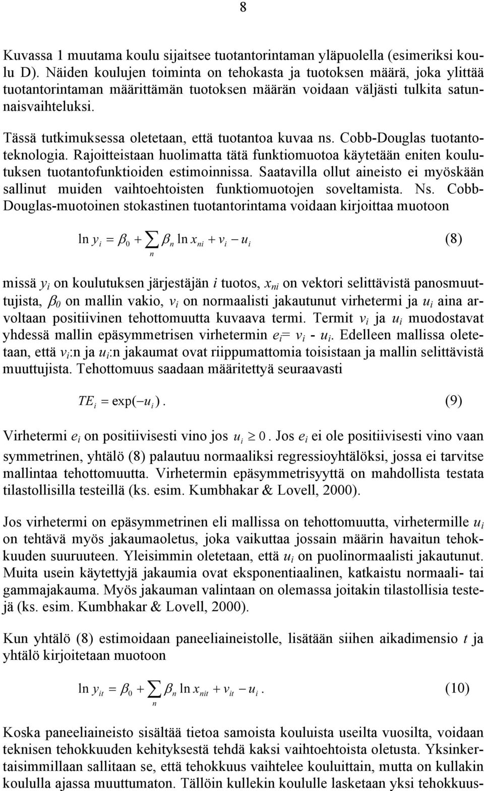 Tässä tutkimuksessa oletetaan, että tuotantoa kuvaa ns. Cobb-Douglas tuotantoteknologia. Rajoitteistaan huolimatta tätä funktiomuotoa käytetään eniten koulutuksen tuotantofunktioiden estimoinnissa.