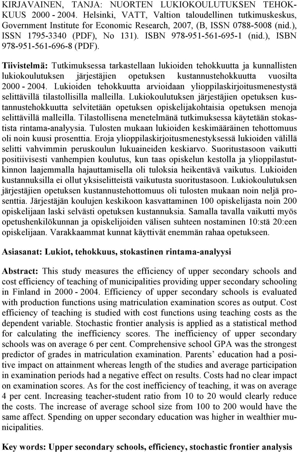Tiivistelmä: Tutkimuksessa tarkastellaan lukioiden tehokkuutta ja kunnallisten lukiokoulutuksen järjestäjien opetuksen kustannustehokkuutta vuosilta 2000-2004.