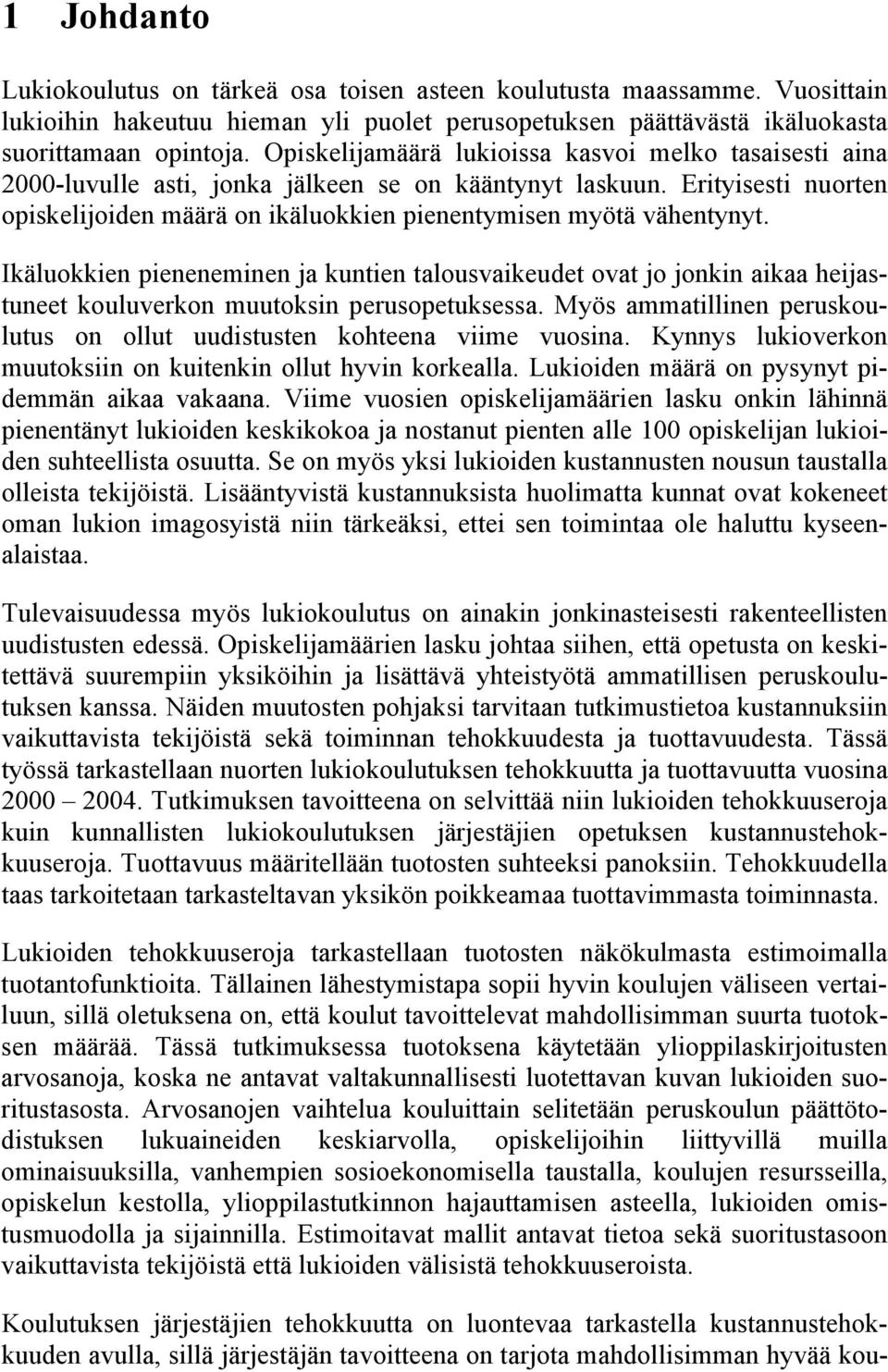 Ikäluokkien pieneneminen ja kuntien talousvaikeudet ovat jo jonkin aikaa heijastuneet kouluverkon muutoksin perusopetuksessa.