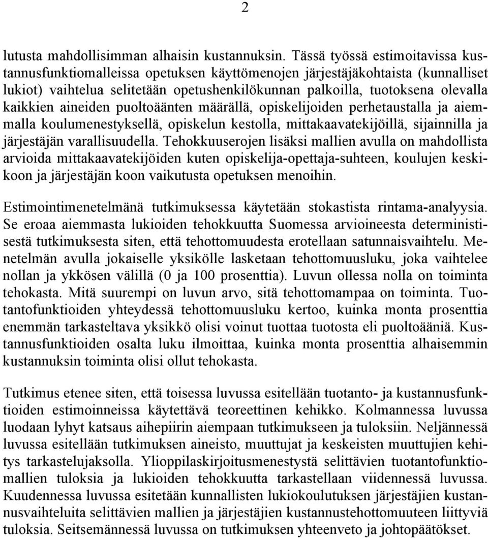 aineiden puoltoäänten määrällä, opiskelijoiden perhetaustalla ja aiemmalla koulumenestyksellä, opiskelun kestolla, mittakaavatekijöillä, sijainnilla ja järjestäjän varallisuudella.