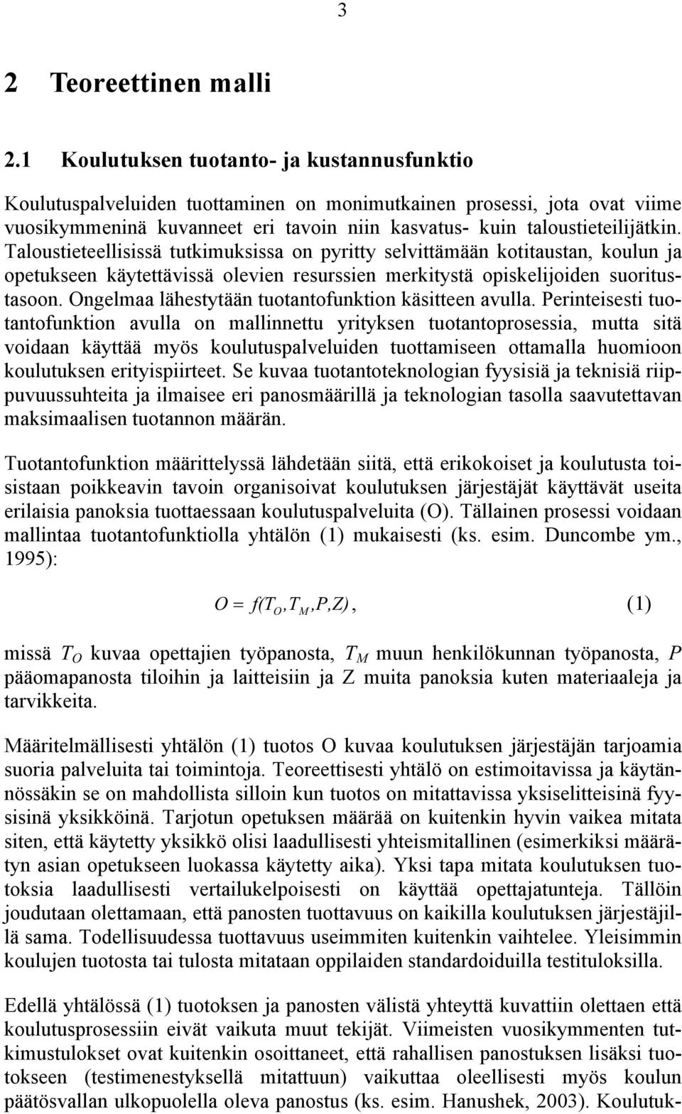 Taloustieteellisissä tutkimuksissa on pyritty selvittämään kotitaustan, koulun ja opetukseen käytettävissä olevien resurssien merkitystä opiskelijoiden suoritustasoon.