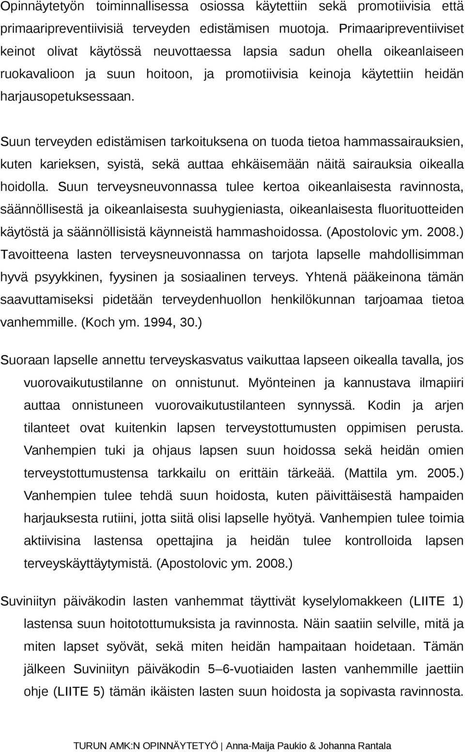 Suun terveyden edistämisen tarkoituksena on tuoda tietoa hammassairauksien, kuten karieksen, syistä, sekä auttaa ehkäisemään näitä sairauksia oikealla hoidolla.