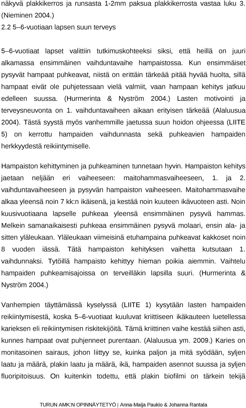 Kun ensimmäiset pysyvät hampaat puhkeavat, niistä on erittäin tärkeää pitää hyvää huolta, sillä hampaat eivät ole puhjetessaan vielä valmiit, vaan hampaan kehitys jatkuu edelleen suussa.