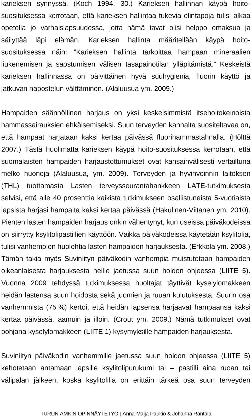 läpi elämän. Karieksen hallinta määritellään käypä hoitosuosituksessa näin: Karieksen hallinta tarkoittaa hampaan mineraalien liukenemisen ja saostumisen välisen tasapainotilan ylläpitämistä.