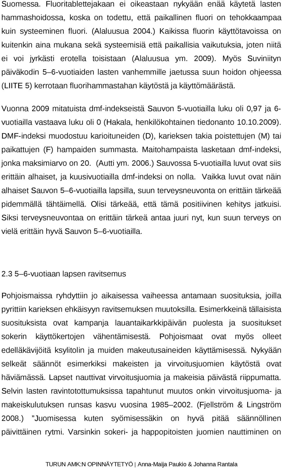 Myös Suviniityn päiväkodin 5 6-vuotiaiden lasten vanhemmille jaetussa suun hoidon ohjeessa (LIITE 5) kerrotaan fluorihammastahan käytöstä ja käyttömäärästä.