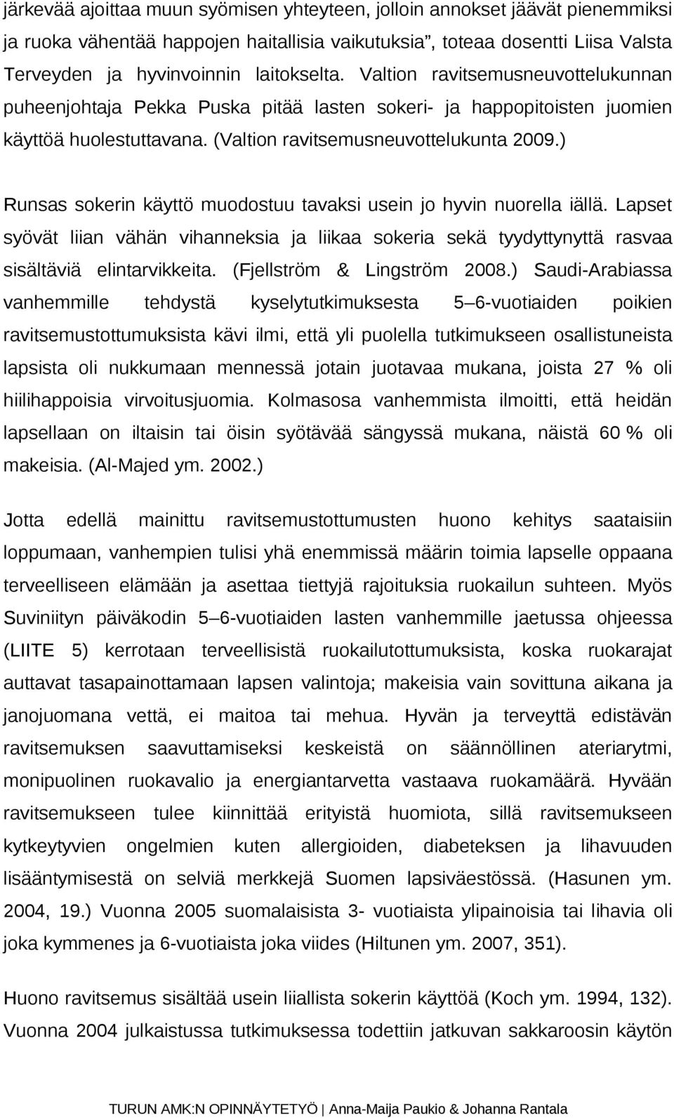 ) Runsas sokerin käyttö muodostuu tavaksi usein jo hyvin nuorella iällä. Lapset syövät liian vähän vihanneksia ja liikaa sokeria sekä tyydyttynyttä rasvaa sisältäviä elintarvikkeita.