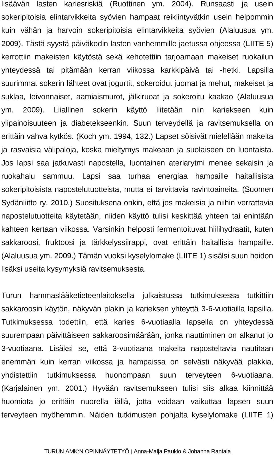 Tästä syystä päiväkodin lasten vanhemmille jaetussa ohjeessa (LIITE 5) kerrottiin makeisten käytöstä sekä kehotettiin tarjoamaan makeiset ruokailun yhteydessä tai pitämään kerran viikossa karkkipäivä