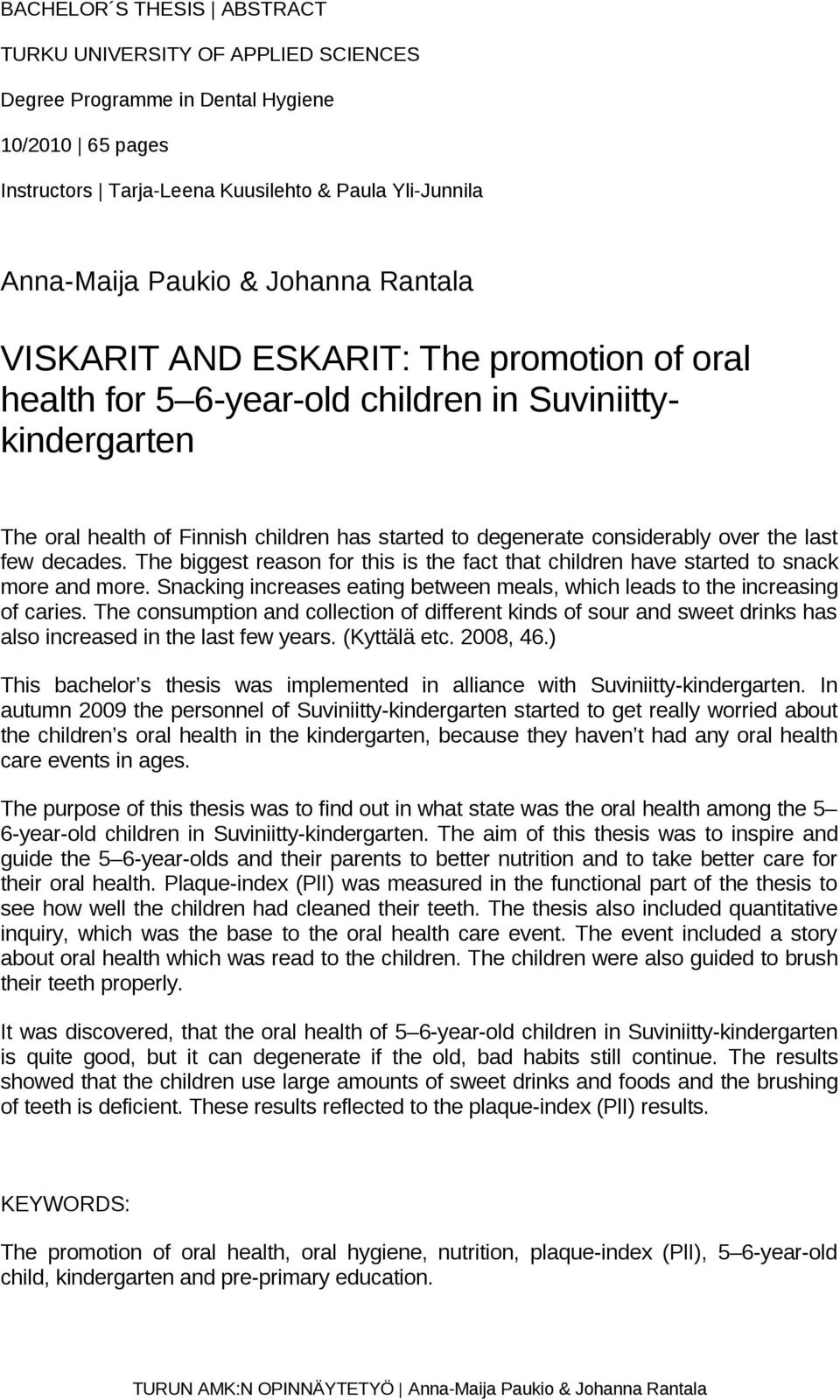 few decades. The biggest reason for this is the fact that children have started to snack more and more. Snacking increases eating between meals, which leads to the increasing of caries.