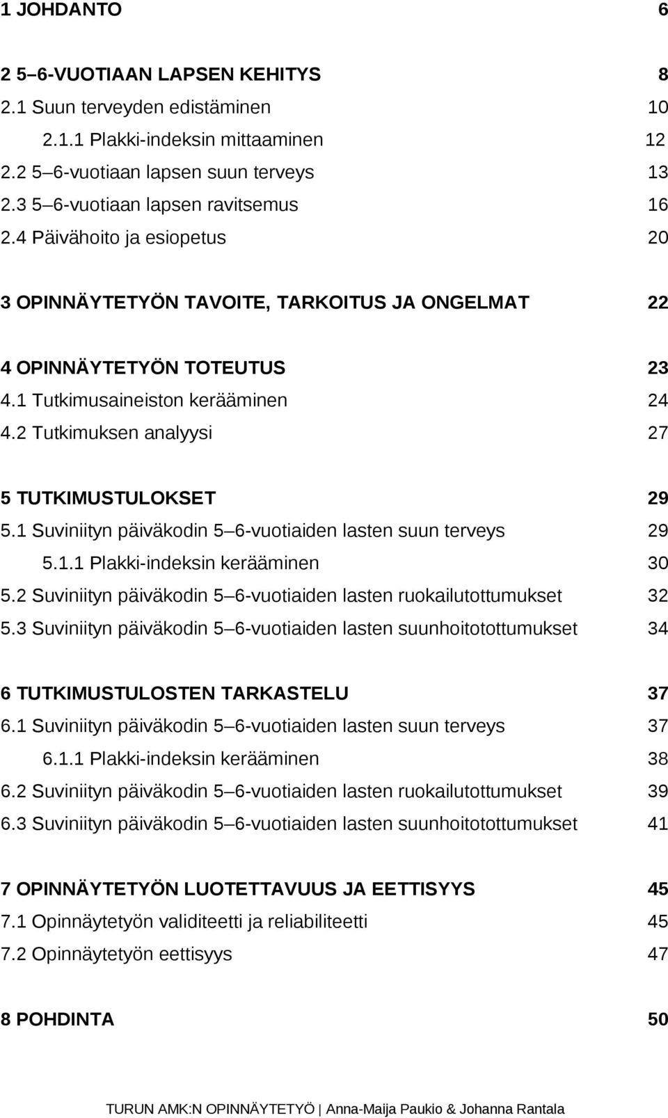 1 Suviniityn päiväkodin 5 6-vuotiaiden lasten suun terveys 29 5.1.1 Plakki-indeksin kerääminen 30 5.2 Suviniityn päiväkodin 5 6-vuotiaiden lasten ruokailutottumukset 32 5.