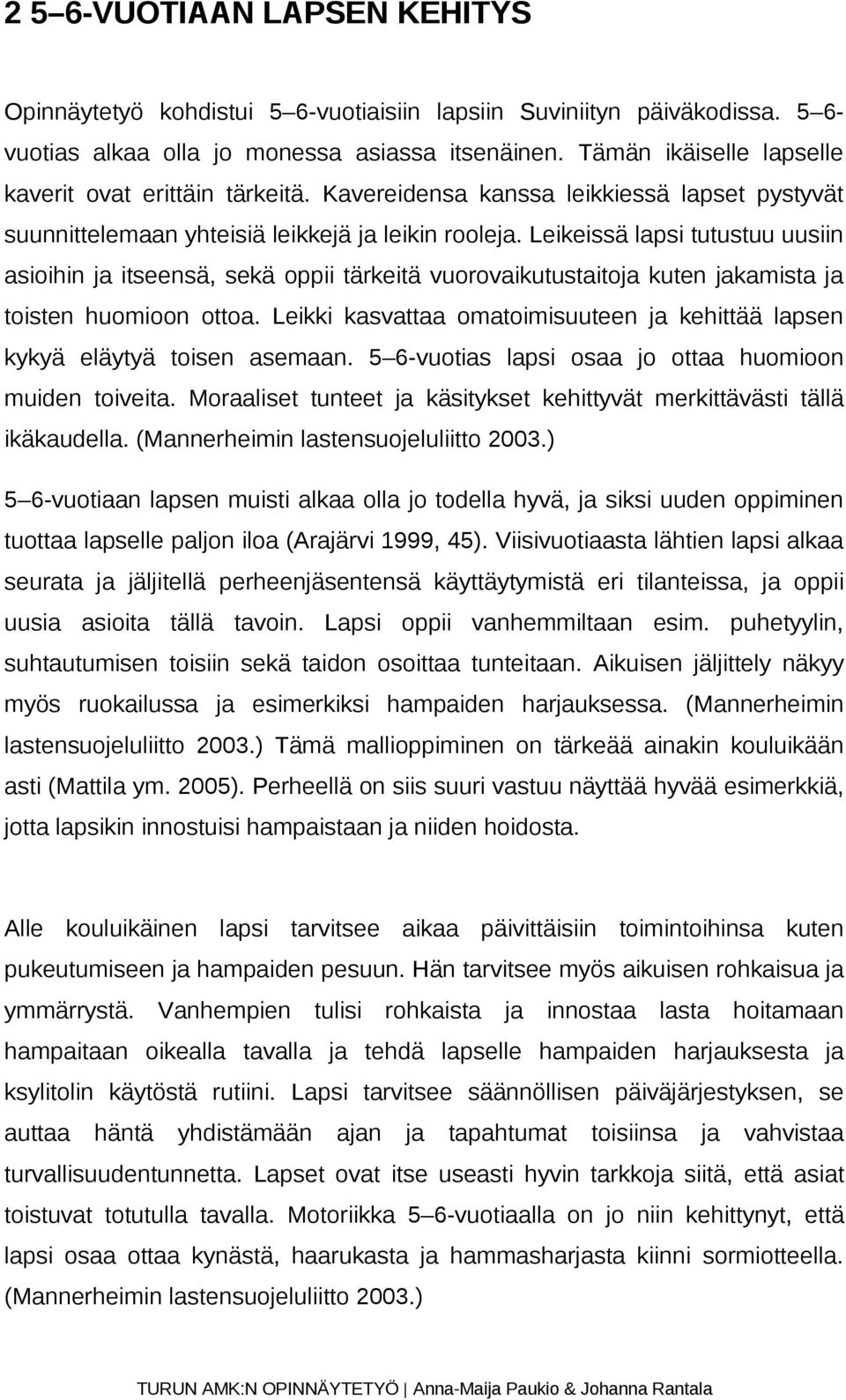 Leikeissä lapsi tutustuu uusiin asioihin ja itseensä, sekä oppii tärkeitä vuorovaikutustaitoja kuten jakamista ja toisten huomioon ottoa.