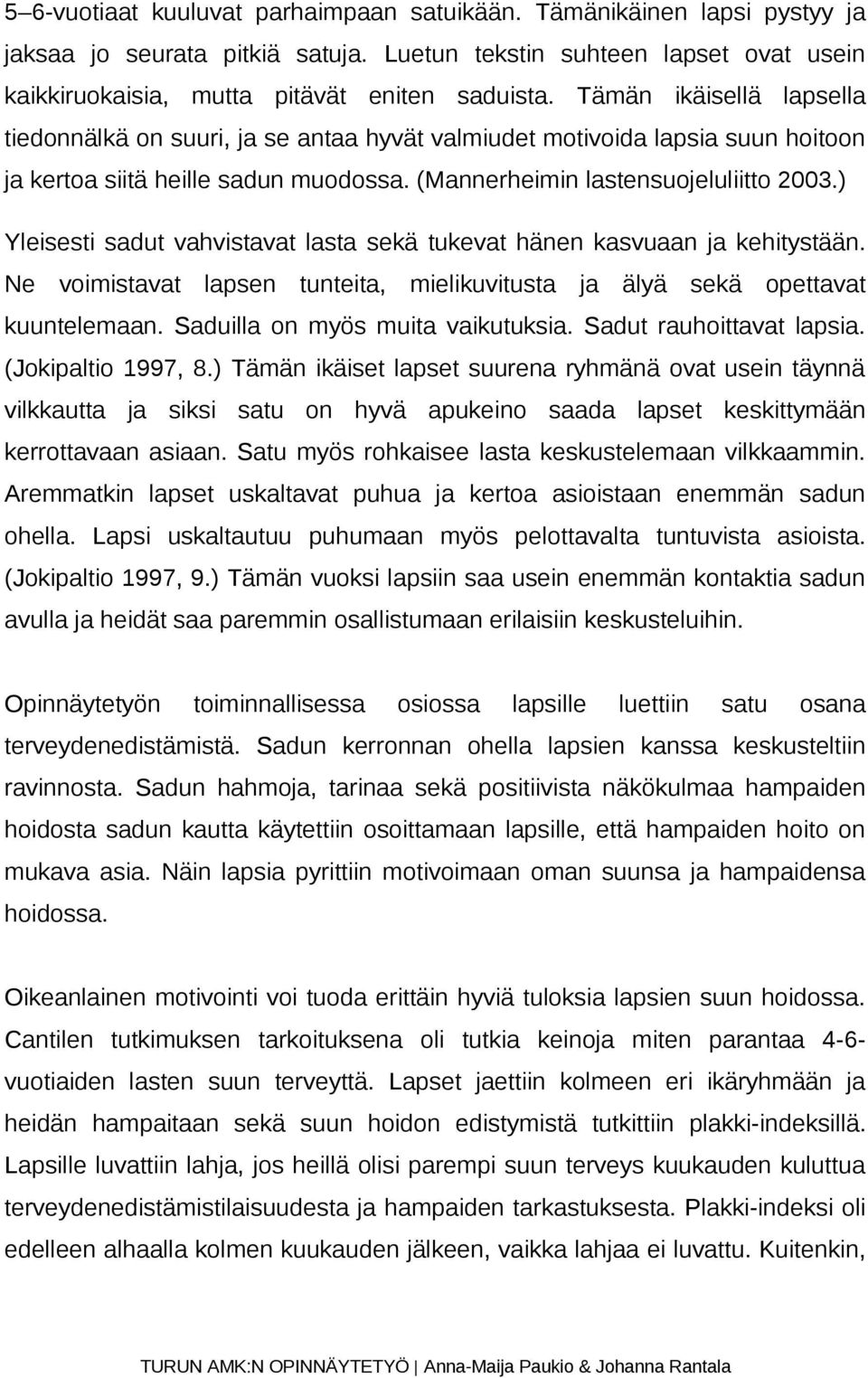 ) Yleisesti sadut vahvistavat lasta sekä tukevat hänen kasvuaan ja kehitystään. Ne voimistavat lapsen tunteita, mielikuvitusta ja älyä sekä opettavat kuuntelemaan. Saduilla on myös muita vaikutuksia.