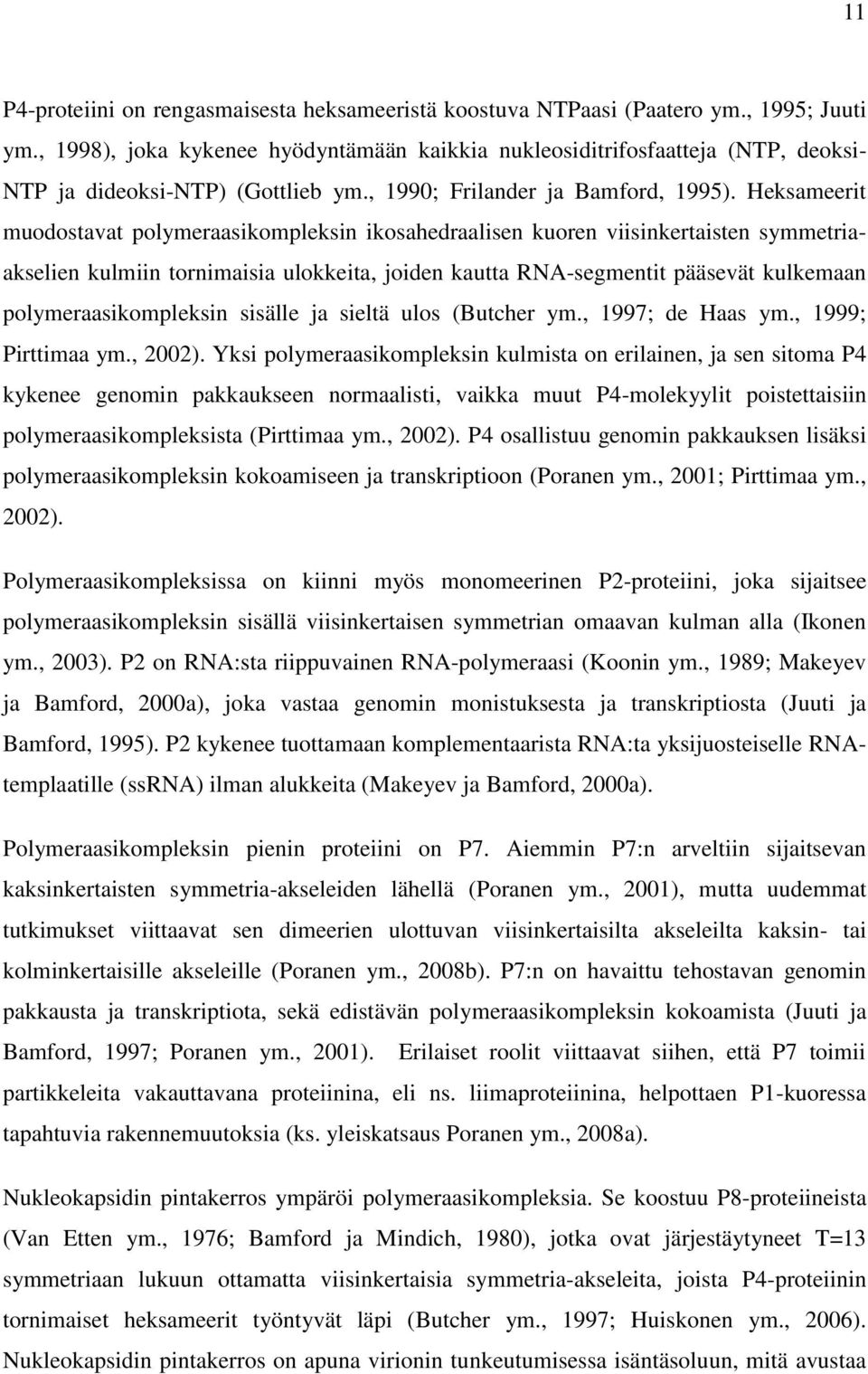 Heksameerit muodostavat polymeraasikompleksin ikosahedraalisen kuoren viisinkertaisten symmetriaakselien kulmiin tornimaisia ulokkeita, joiden kautta RNA-segmentit pääsevät kulkemaan