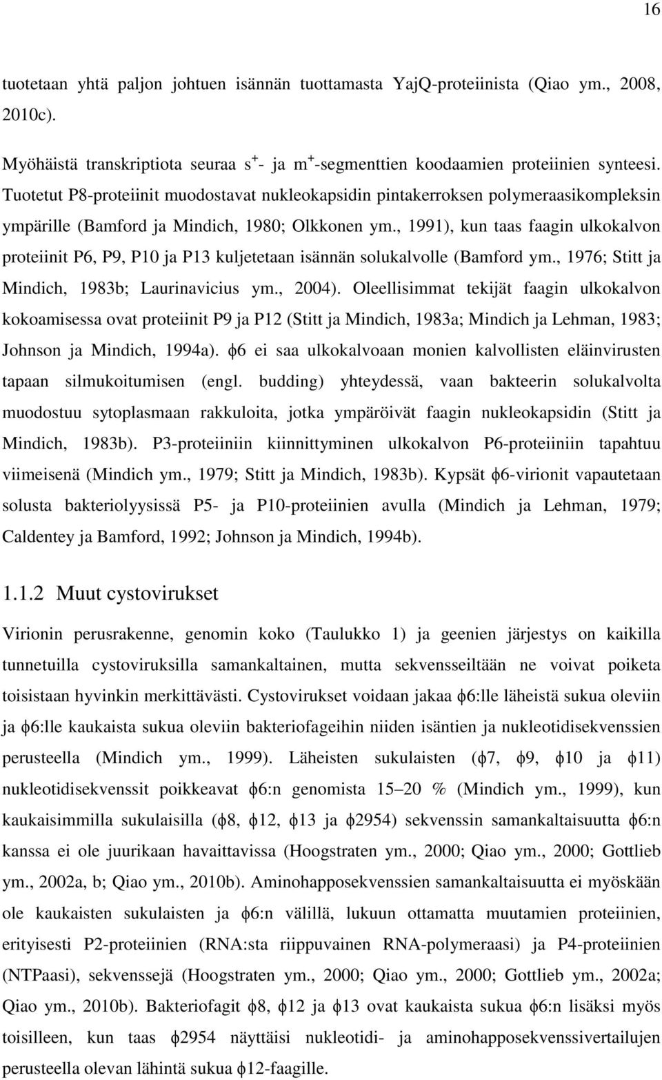 , 1991), kun taas faagin ulkokalvon proteiinit P6, P9, P10 ja P13 kuljetetaan isännän solukalvolle (Bamford ym., 1976; Stitt ja Mindich, 1983b; Laurinavicius ym., 2004).