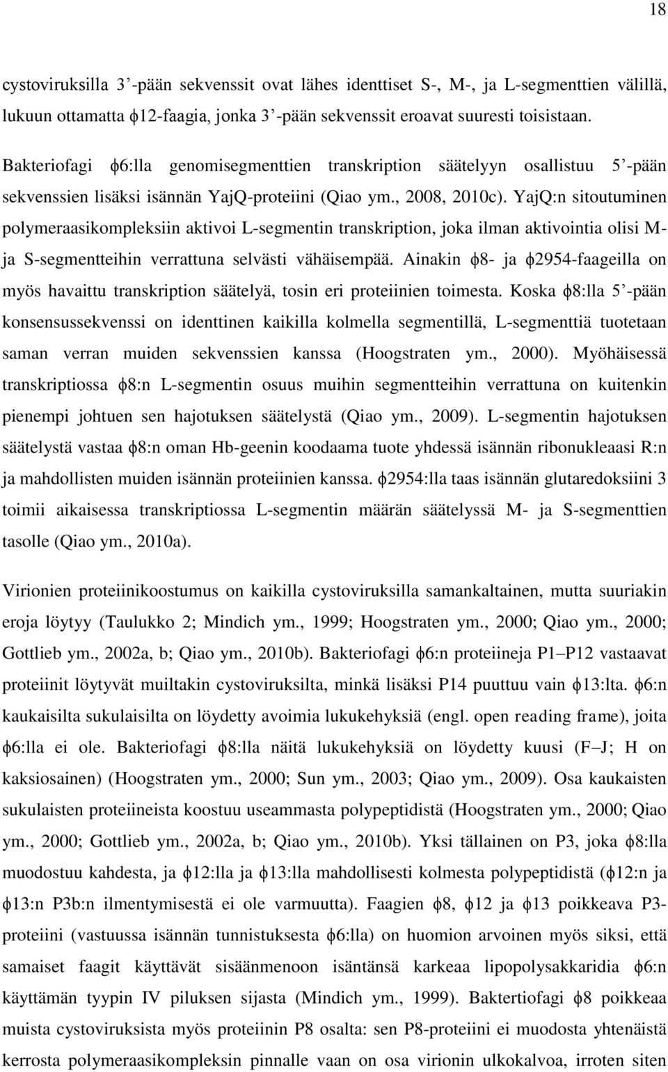 YajQ:n sitoutuminen polymeraasikompleksiin aktivoi L-segmentin transkription, joka ilman aktivointia olisi M- ja S-segmentteihin verrattuna selvästi vähäisempää.