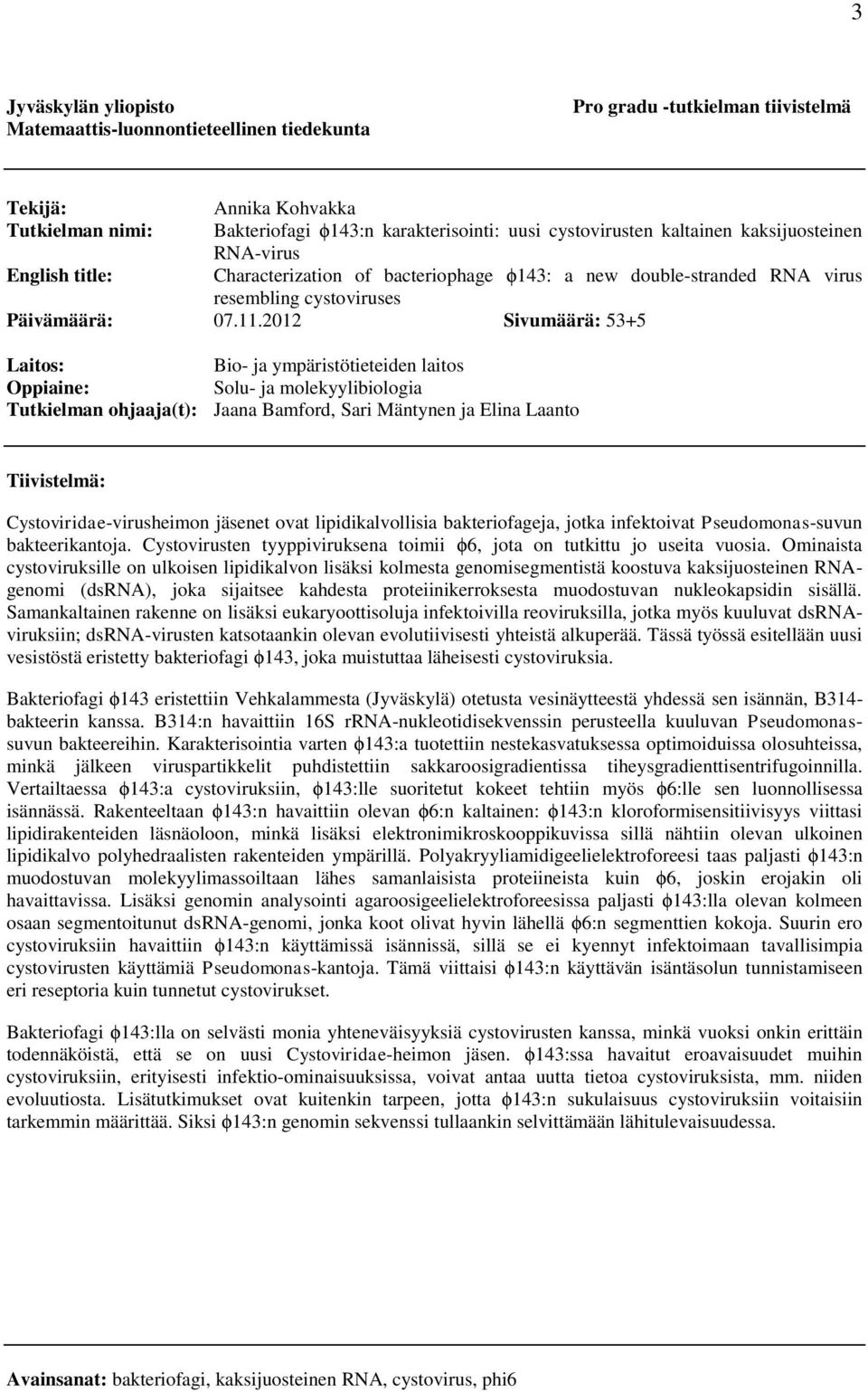 2012 Sivumäärä: 53+5 Laitos: Bio- ja ympäristötieteiden laitos Oppiaine: Solu- ja molekyylibiologia Tutkielman ohjaaja(t): Jaana Bamford, Sari Mäntynen ja Elina Laanto Tiivistelmä: