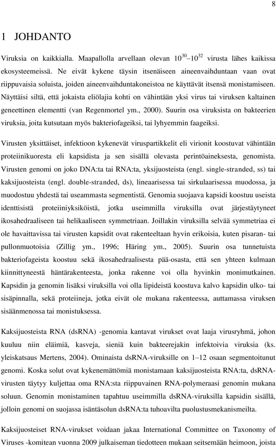 Näyttäisi siltä, että jokaista eliölajia kohti on vähintään yksi virus tai viruksen kaltainen geneettinen elementti (van Regenmortel ym., 2000).