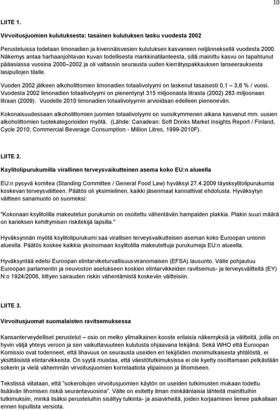 lanseerauksesta lasipullojen tilalle. Vuoden 2002 jälkeen alkoholittomien limonadien totaalivolyymi on laskenut tasaisesti 0,1 3,6 % / vuosi.