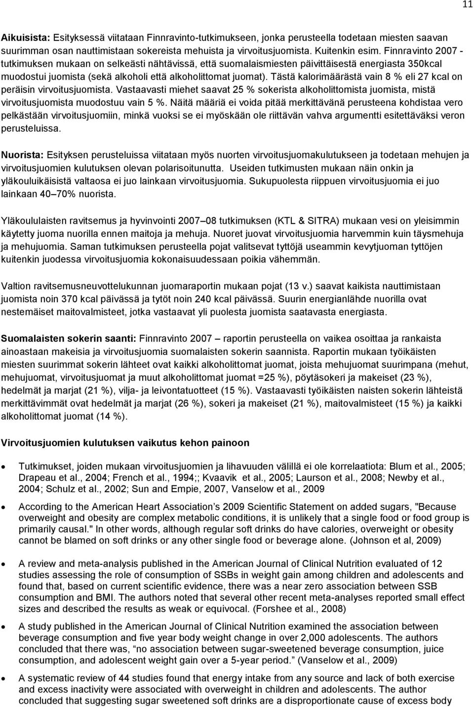 Tästä kalorimäärästä vain 8 % eli 27 kcal on peräisin virvoitusjuomista. Vastaavasti miehet saavat 25 % sokerista alkoholittomista juomista, mistä virvoitusjuomista muodostuu vain 5 %.