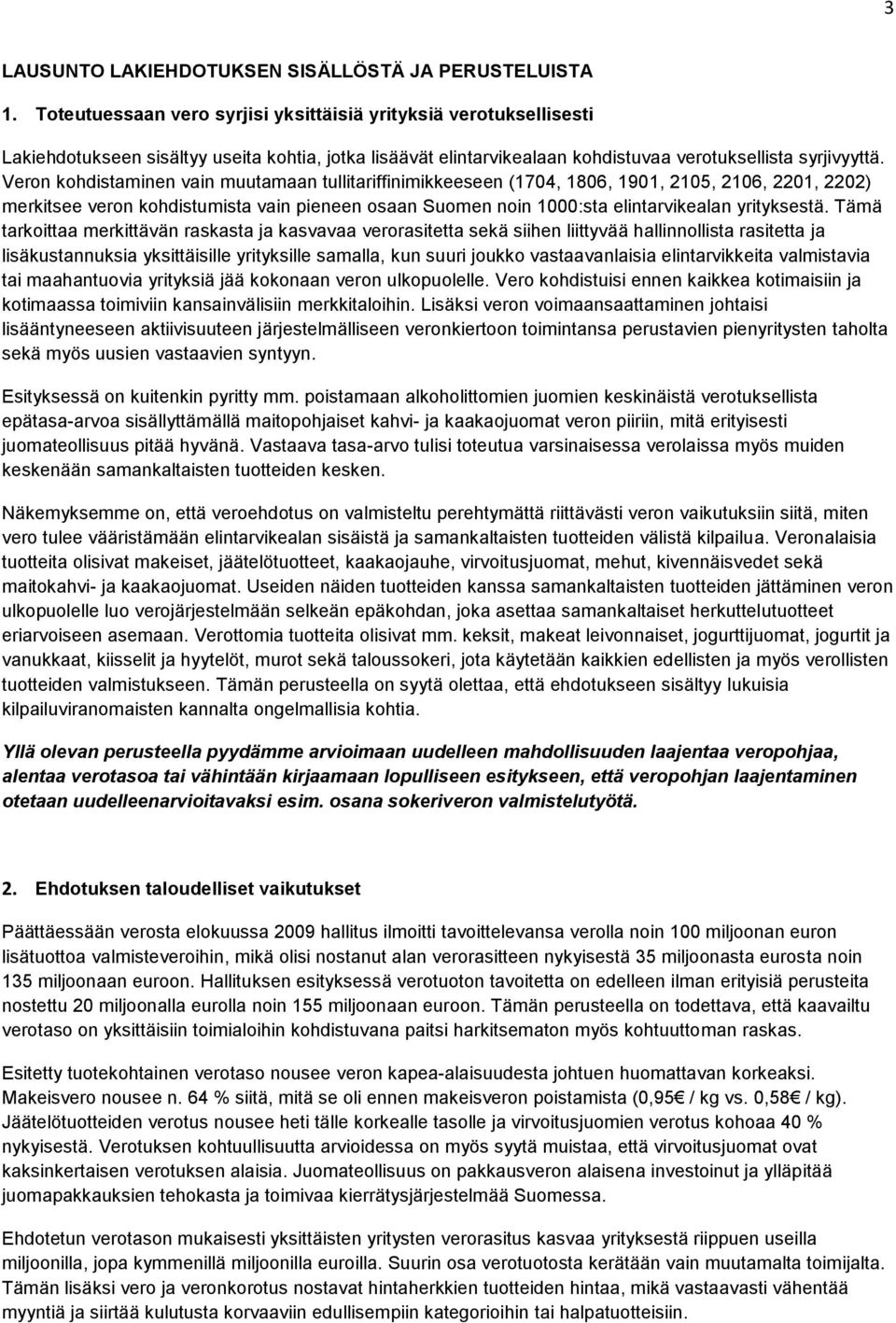 Veron kohdistaminen vain muutamaan tullitariffinimikkeeseen (1704, 1806, 1901, 2105, 2106, 2201, 2202) merkitsee veron kohdistumista vain pieneen osaan Suomen noin 1000:sta elintarvikealan