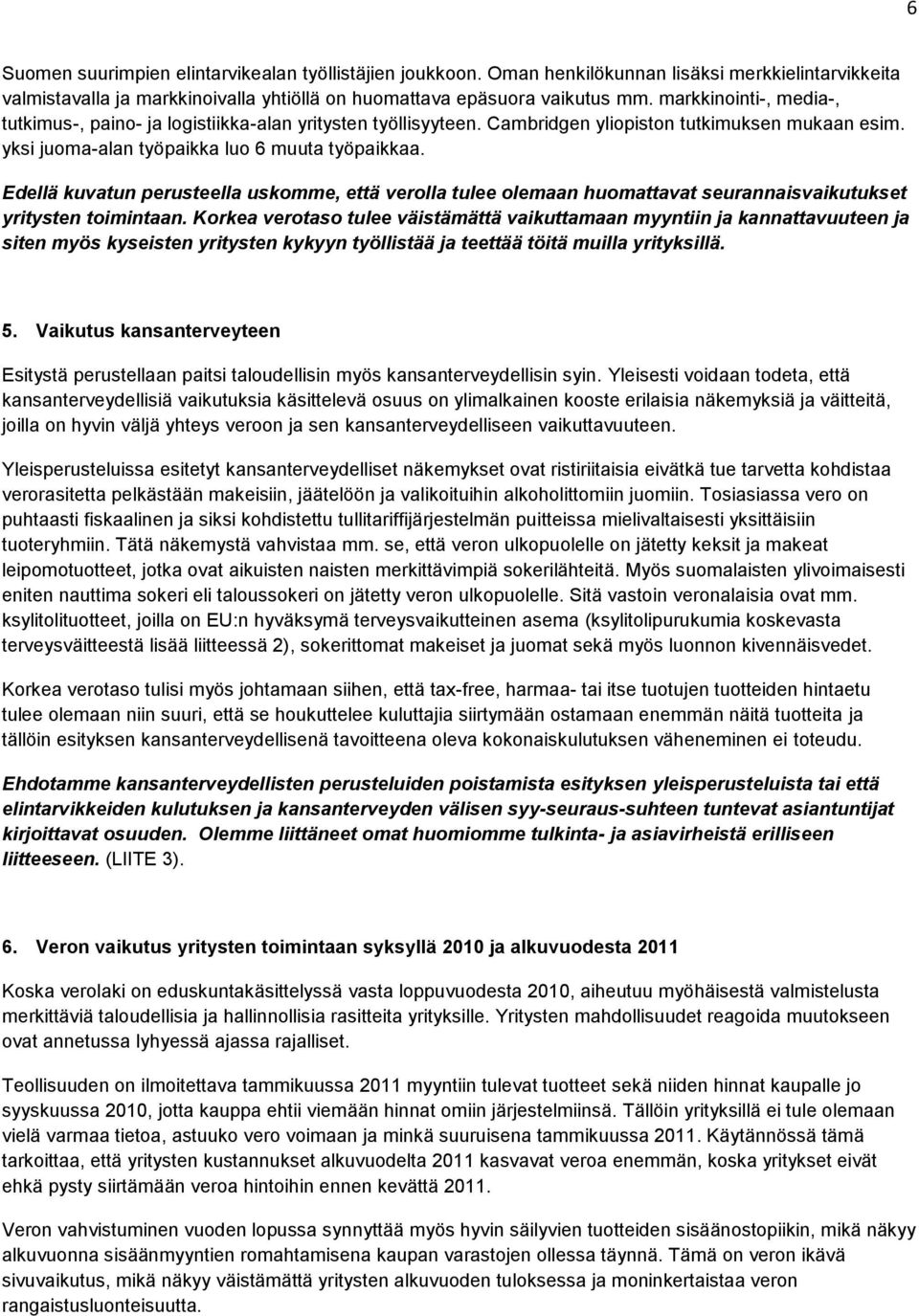 Edellä kuvatun perusteella uskomme, että verolla tulee olemaan huomattavat seurannaisvaikutukset yritysten toimintaan.