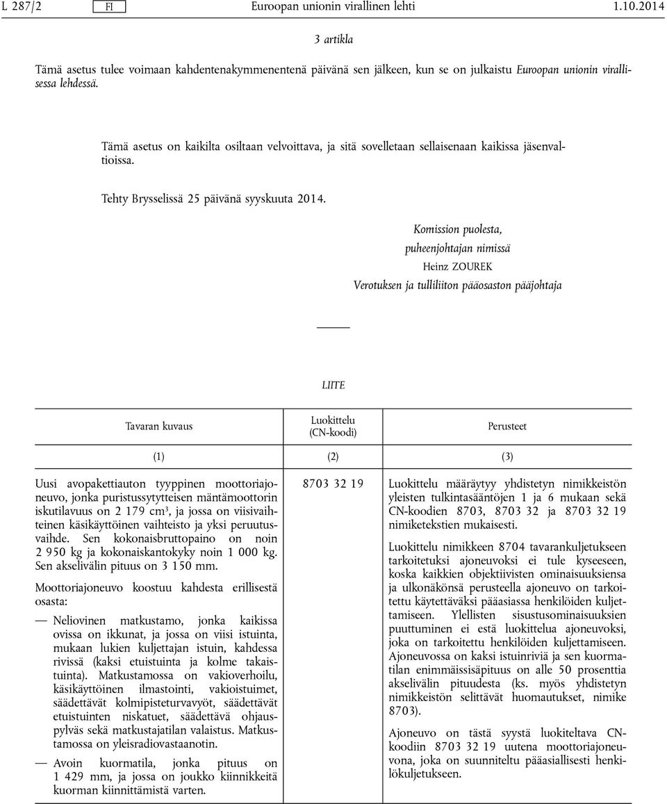 Komission puolesta, puheenjohtajan nimissä Heinz ZOUREK Verotuksen ja tulliliiton pääosaston pääjohtaja LIITE Uusi avopakettiauton tyyppinen moottoriajoneuvo, jonka puristussytytteisen mäntämoottorin