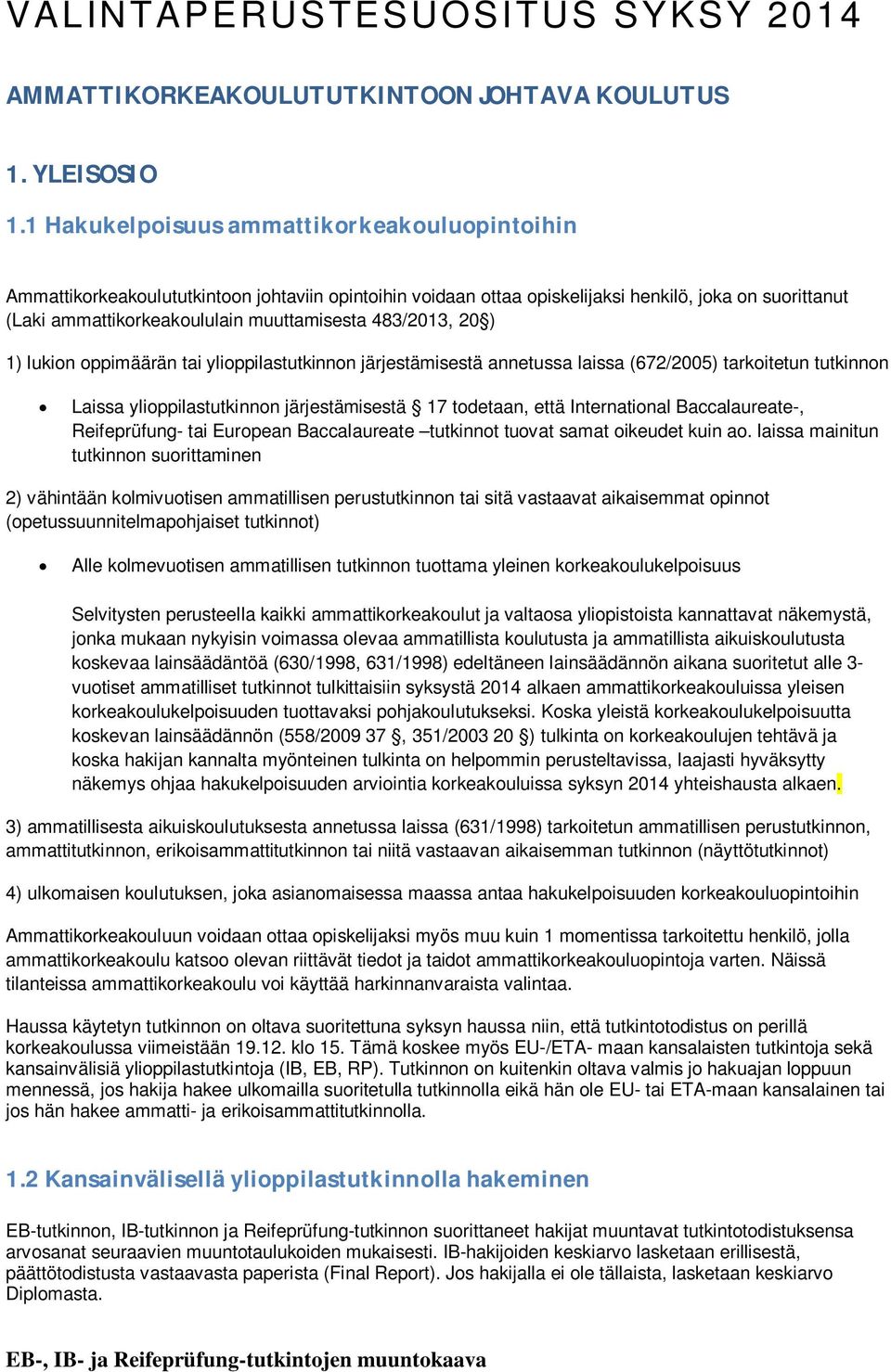 483/2013, 20 ) 1) lukion oppimäärän tai ylioppilastutkinnon järjestämisestä annetussa laissa (672/2005) tarkoitetun tutkinnon Laissa ylioppilastutkinnon järjestämisestä 17 todetaan, että