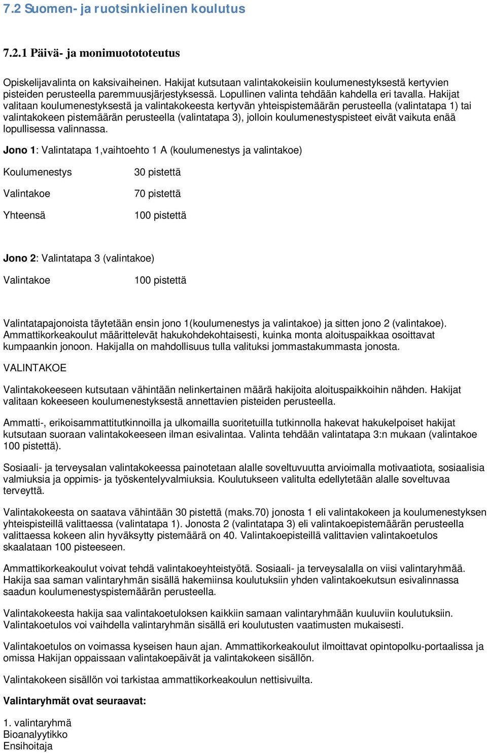 Hakijat valitaan koulumenestyksestä ja valintakokeesta kertyvän yhteispistemäärän perusteella (valintatapa 1) tai valintakokeen pistemäärän perusteella (valintatapa 3), jolloin koulumenestyspisteet