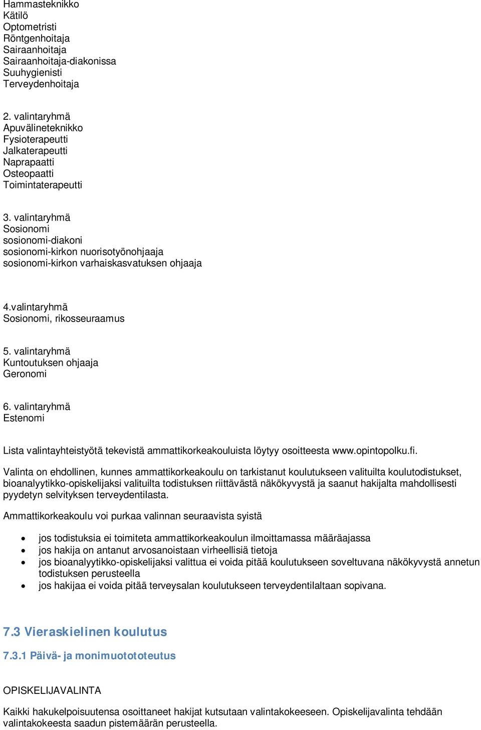 valintaryhmä Sosionomi sosionomi-diakoni sosionomi-kirkon nuorisotyönohjaaja sosionomi-kirkon varhaiskasvatuksen ohjaaja 4.valintaryhmä Sosionomi, rikosseuraamus 5.