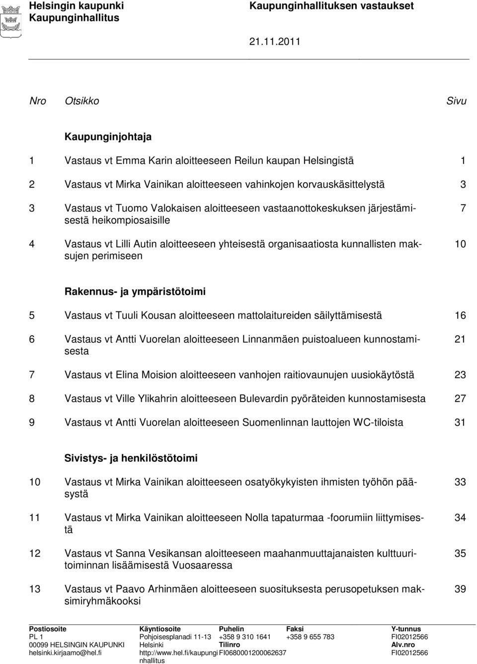 kunnallisten maksujen perimiseen 7 10 Rakennus- ja ympäristötoimi 5 Vastaus vt Tuuli Kousan aloitteeseen mattolaitureiden säilyttämisestä 16 6 Vastaus vt Antti Vuorelan aloitteeseen Linnanmäen