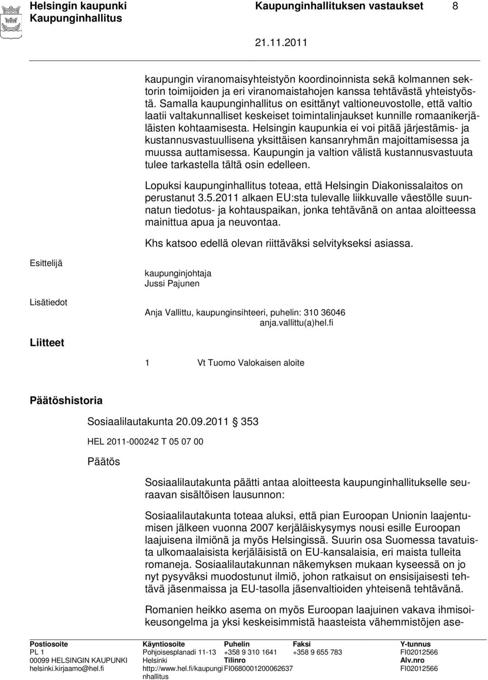 Helsingin kaupunkia ei voi pitää järjestämis- ja kustannusvastuullisena yksittäisen kansanryhmän majoittamisessa ja muussa auttamisessa.