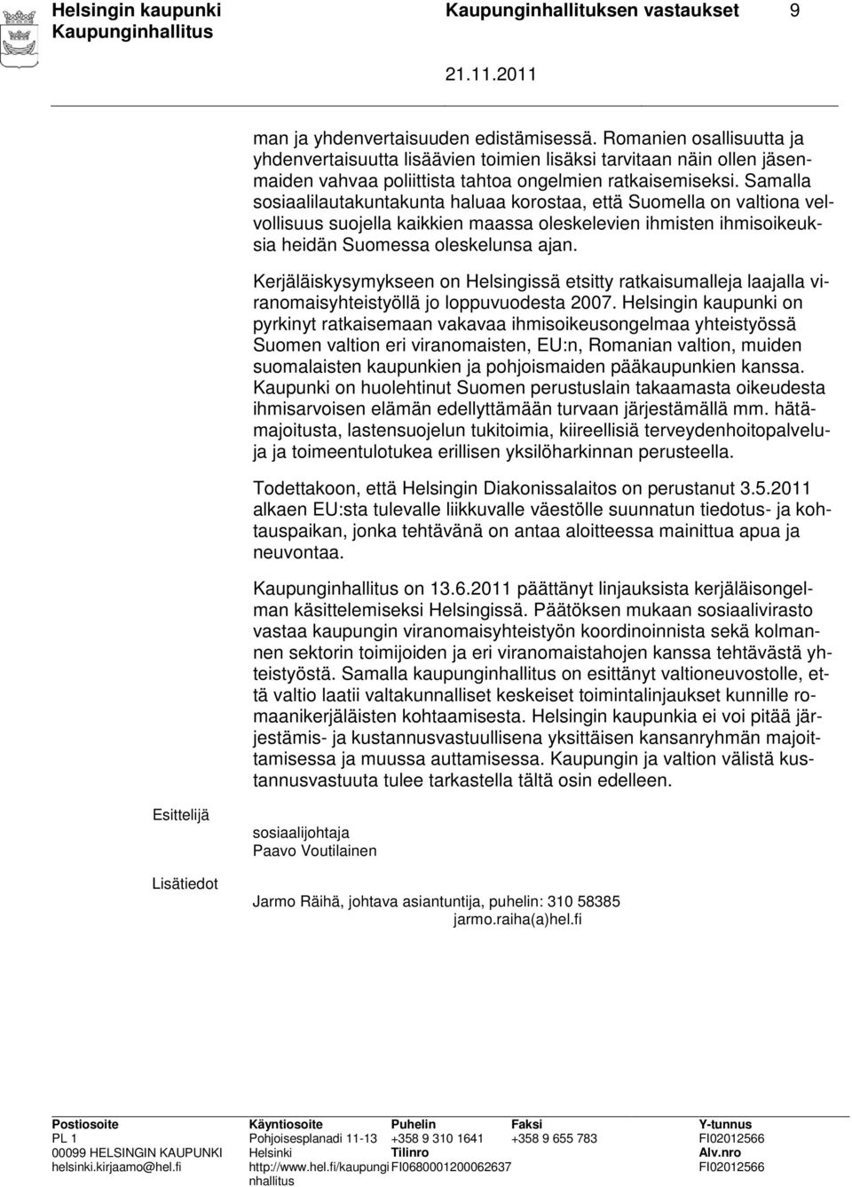 Samalla sosiaalilautakuntakunta haluaa korostaa, että Suomella on valtiona velvollisuus suojella kaikkien maassa oleskelevien ihmisten ihmisoikeuksia heidän Suomessa oleskelunsa ajan.