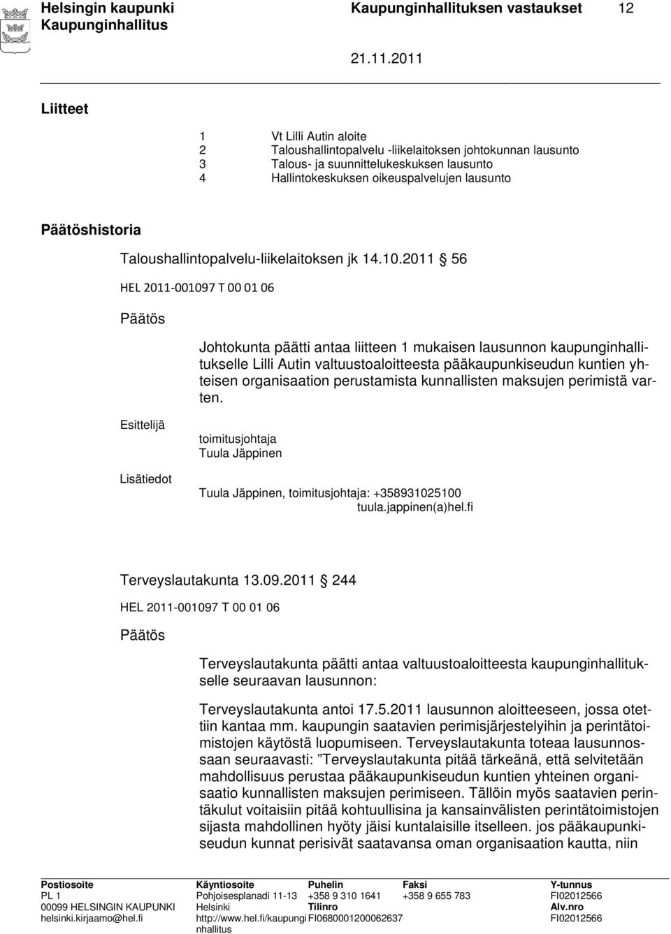 2011 56 HEL 2011-001097 T 00 01 06 Päätös Johtokunta päätti antaa liitteen 1 mukaisen lausunnon kaupunginhallitukselle Lilli Autin valtuustoaloitteesta pääkaupunkiseudun kuntien yhteisen