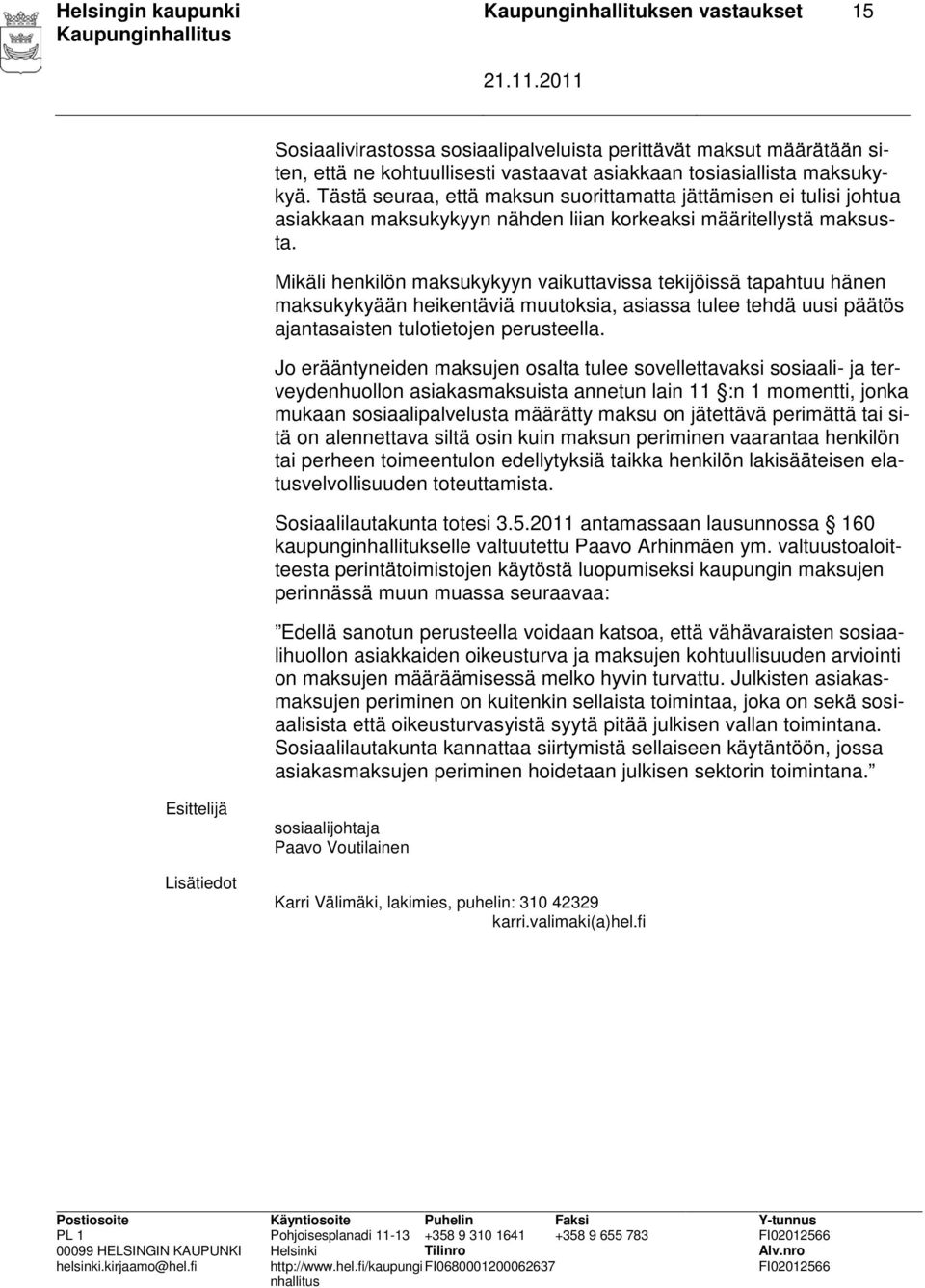 Mikäli henkilön maksukykyyn vaikuttavissa tekijöissä tapahtuu hänen maksukykyään heikentäviä muutoksia, asiassa tulee tehdä uusi päätös ajantasaisten tulotietojen perusteella.