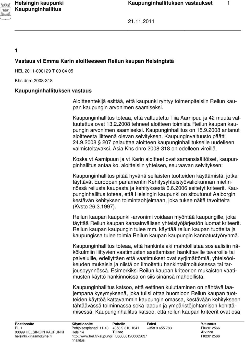 muuta valtuutettua ovat 13.2.2008 tehneet aloitteen toimista Reilun kaupan kaupungin arvonimen saamiseksi. Kaupungi on 15.9.2008 antanut aloitteesta liitteenä olevan selvityksen.