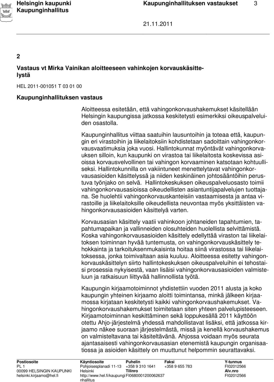 Kaupungi viittaa saatuihin lausuntoihin ja toteaa että, kaupungin eri virastoihin ja liikelaitoksiin kohdistetaan sadoittain vahingonkorvausvaatimuksia joka vuosi.