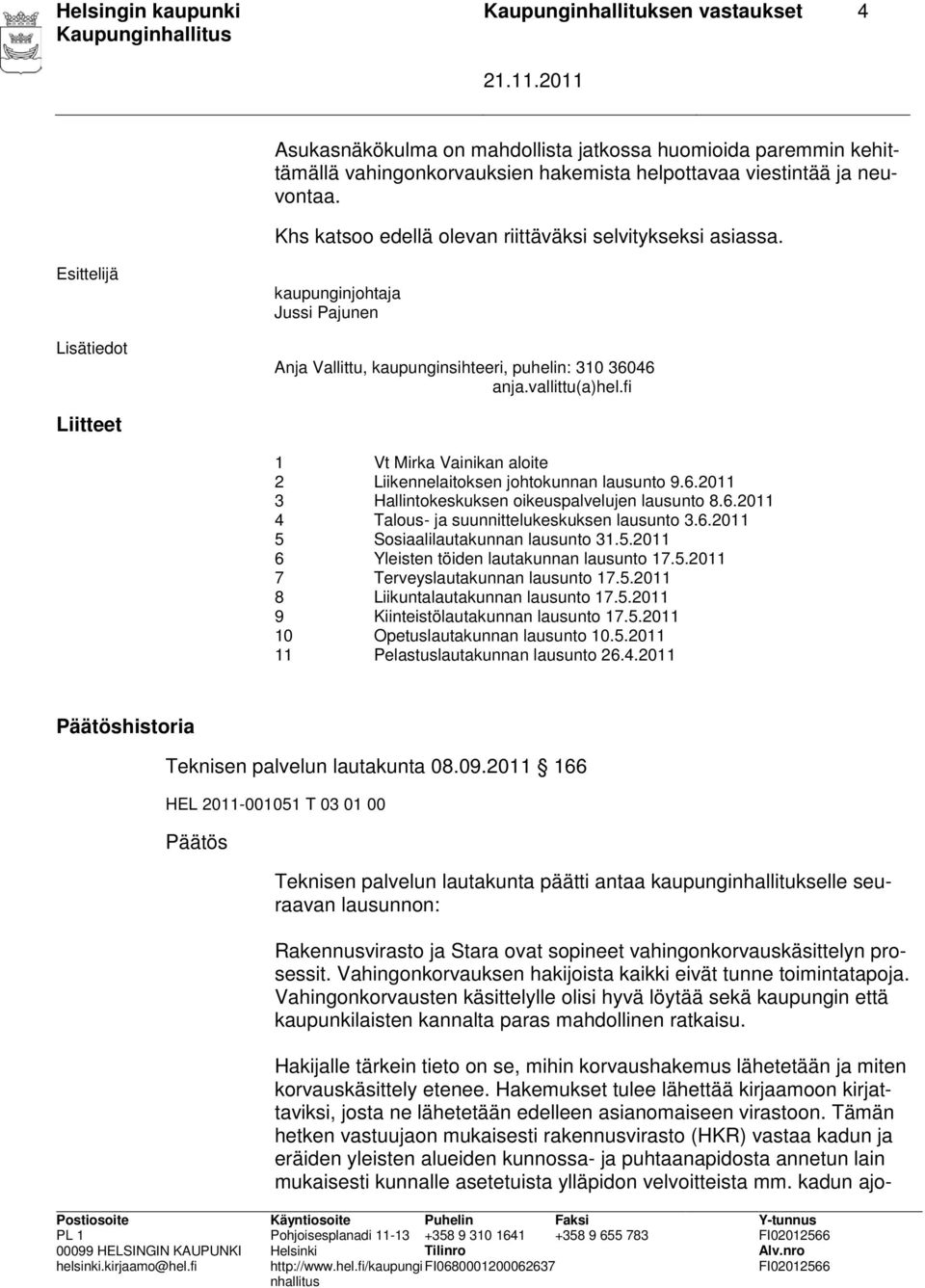 fi Liitteet 1 Vt Mirka Vainikan aloite 2 Liikennelaitoksen johtokunnan lausunto 9.6.2011 3 Hallintokeskuksen oikeuspalvelujen lausunto 8.6.2011 4 Talous- ja suunnittelukeskuksen lausunto 3.6.2011 5 Sosiaalilautakunnan lausunto 31.